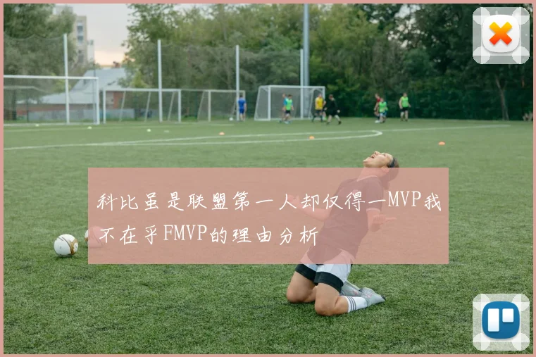 科比虽是联盟第一人却仅得一MVP我不在乎FMVP的理由分析